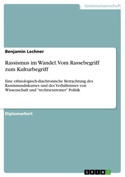 Rassismus im Wandel. Vom Rassebegriff zum Kulturbegriff: Eine ethnologisch-diachronische Betrachtung des Rassismusdiskurses und des Verhältnisses von Wissenschaft und 'rechtsextremer' Politik