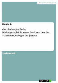 Title: Gechlechtspezifische Bildungsungleichheiten. Die Ursachen des Schul(miss)erfolges der Jungen, Author: Kamila Z.