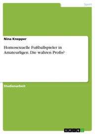 Title: Homosexuelle Fußballspieler in Amateurligen. Die wahren Profis?, Author: Nina Knepper