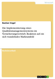 Title: Die Implementierung eines Qualitätsmanagementsystems im Versicherungsvertrieb. Reaktion auf ein sich wandelndes Marktumfeld, Author: Bastian Vogel