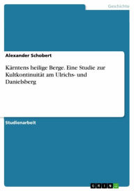 Title: Kärntens heilige Berge. Eine Studie zur Kultkontinuität am Ulrichs- und Danielsberg, Author: Alexander Schobert