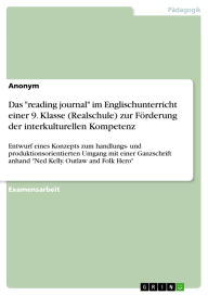 Title: Das reading journal im Englischunterricht einer 9. Klasse (Realschule) zur Förderung der interkulturellen Kompetenz: Entwurf eines Konzepts zum handlungs- und produktionsorientierten Umgang mit einer Ganzschrift anhand Ned Kelly. Outlaw and Folk Hero, Author: GRIN Verlag