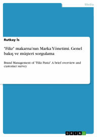 Title: 'Filiz' makarna'n?n Marka Yönetimi. Genel bak?? ve mü?teri sorgulama: Brand Management of 'Filiz Pasta'. A brief overview and customer survey, Author: Rutkay ?s