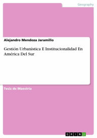 Title: Gestión Urbanística E Institucionalidad En América Del Sur, Author: Alejandro Mendoza Jaramillo