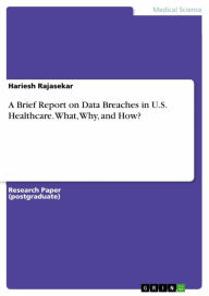 Title: A Brief Report on Data Breaches in U.S. Healthcare. What, Why, and How?, Author: Hariesh Rajasekar