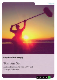 Title: Ton am Set. Audioaufnahmen für Film-, TV- und Videoproduktionen, Author: Raymond Anderegg