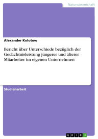Title: Bericht über Unterschiede bezüglich der Gedächtnisleistung jüngerer und älterer Mitarbeiter im eigenen Unternehmen, Author: Alexander Kolotow