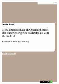 Title: Mord und Totschlag III. Abschlussbericht der Expertengruppe Tötungsdelikte vom 29.06.2015: Reform von Mord und Totschlag, Author: Jonas Mura