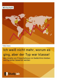 Title: Ich weiß nicht mehr, worum es ging, aber der Typ war klasse! Wie Inhalte von Präsentationen im Gedächtnis bleiben und Sprecher bewertet werden, Author: Fabian Swars