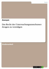 Title: Das Recht des Untersuchungsausschusses Zeugen zu vereidigen, Author: Anonym