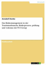 Title: Das Risikomanagement in der Tourismusbranche. Risikoprozess, -prüfung und -toleranz der TUI Group, Author: Annabell Domke