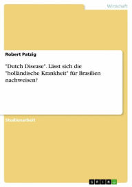 Title: 'Dutch Disease'. Lässt sich die 'holländische Krankheit' für Brasilien nachweisen?, Author: Robert Patzig