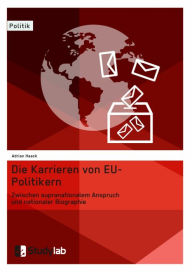 Title: Die Karrieren von EU-Politikern. Zwischen supranationalem Anspruch und nationaler Biographie, Author: Adrian Haack