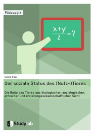 Title: Der soziale Status des (Nutz-)Tieres. Die Rolle des Tieres aus ökologischer, soziologischer, ethischer und erziehungswissenschaftlicher Sicht, Author: Sandra Urban