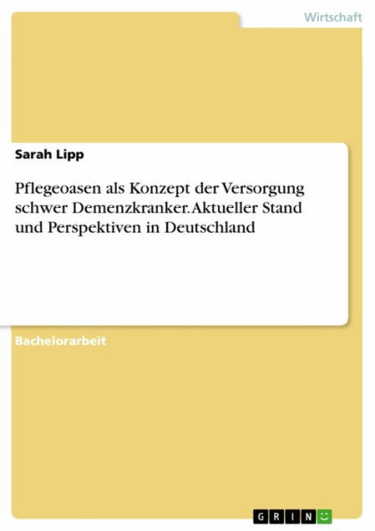 Pflegeoasen als Konzept der Versorgung schwer Demenzkranker. Aktueller Stand und Perspektiven in Deutschland