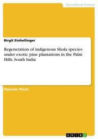 Title: Regeneration of indigenous Shola species under exotic pine plantations in the Palni Hills, South India, Author: Birgit Einhellinger