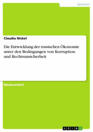 Title: Die Entwicklung der russischen Ökonomie unter den Bedingungen von Korruption und Rechtsunsicherheit, Author: Claudia Nickel