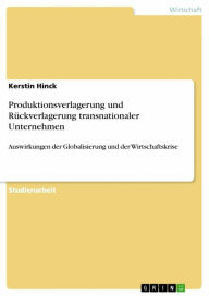 Title: Produktionsverlagerung und Rückverlagerung transnationaler Unternehmen: Auswirkungen der Globalisierung und der Wirtschaftskrise, Author: Kerstin Hinck