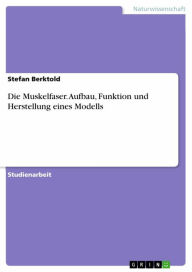 Title: Die Muskelfaser. Aufbau, Funktion und Herstellung eines Modells, Author: Stefan Berktold
