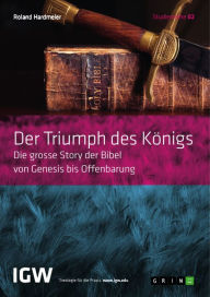 Title: Der Triumph des Königs. Die grosse Story der Bibel von Genesis bis Offenbarung: Studienreihe IGW Band 2, Author: Roland Hardmeier