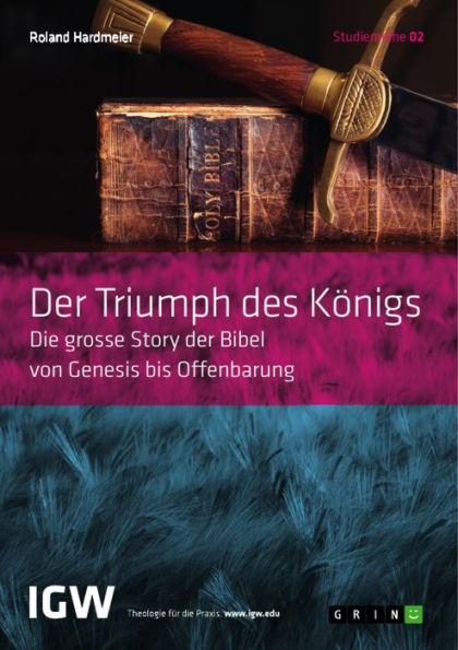 Der Triumph des Königs. Die grosse Story der Bibel von Genesis bis Offenbarung: Studienreihe IGW Band 2
