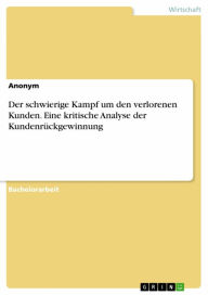 Title: Der schwierige Kampf um den verlorenen Kunden. Eine kritische Analyse der Kundenrückgewinnung, Author: Anonym