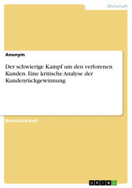 Title: Der schwierige Kampf um den verlorenen Kunden. Eine kritische Analyse der Kundenrückgewinnung, Author: GRIN Verlag