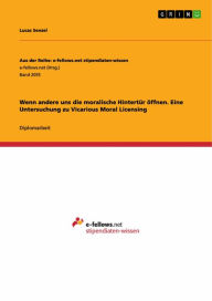 Title: Wenn andere uns die moralische Hintertür öffnen. Eine Untersuchung zu Vicarious Moral Licensing, Author: Lucas Senzel