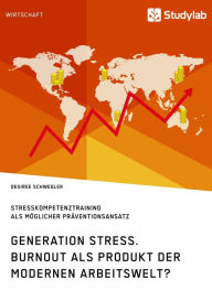 Title: Generation Stress. Burnout als Produkt der modernen Arbeitswelt?: Stresskompetenztraining als möglicher Präventionsansatz, Author: Desiree Schwegler