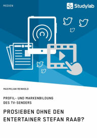 Title: ProSieben ohne den Entertainer Stefan Raab? Profil- und Markenbildung des TV-Senders, Author: Maximilian Reinhold