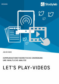 Title: Let's Play-Videos. Kommunikationstheoretische Einordnung und inhaltliche Analyse: Youtube als Plattform für Let's Play, Author: Julius Hass