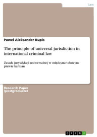 Title: The principle of universal jurisdiction in international criminal law: Zasada jurysdykcji uniwersalnej w mi?dzynarodowym prawie karnym, Author: Pawel Aleksander Kupis