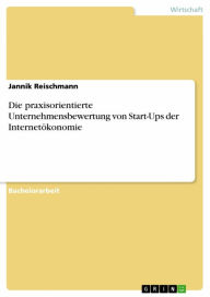 Title: Die praxisorientierte Unternehmensbewertung von Start-Ups der Internetökonomie, Author: Jannik Reischmann