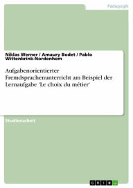Title: Aufgabenorientierter Fremdsprachenunterricht am Beispiel der Lernaufgabe 'Le choix du métier', Author: Niklas Werner
