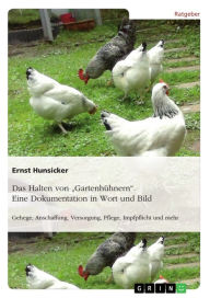 Title: Das Halten von 'Gartenhühnern'. Eine Dokumentation in Wort und Bild: Gehege, Anschaffung, Versorgung, Pflege, Impfpflicht und mehr, Author: Ernst Hunsicker