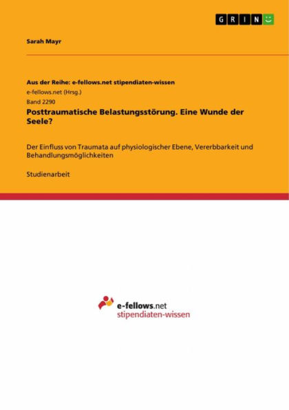 Posttraumatische Belastungsstörung. Eine Wunde der Seele?: Der Einfluss von Traumata auf physiologischer Ebene, Vererbbarkeit und Behandlungsmöglichkeiten