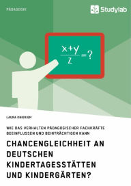 Title: Chancengleichheit an deutschen Kindertagesstätten und Kindergärten?: Wie das Verhalten pädagogischer Fachkräfte beeinflussen und beinträchtigen kann, Author: Laura Knieriem