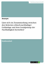 Title: Lässt sich ein Zusammenhang zwischen den Kriterien ethisch-nachhaltiger Geldanlage und dem Sozialprinzip der Nachhaltigkeit herstellen?, Author: GRIN Verlag