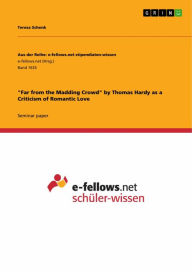Title: 'Far from the Madding Crowd' by Thomas Hardy as a Criticism of Romantic Love, Author: Teresa Schenk