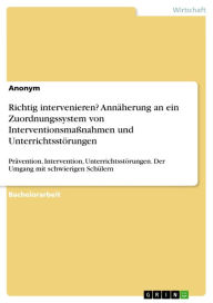 Title: Richtig intervenieren? Annäherung an ein Zuordnungssystem von Interventionsmaßnahmen und Unterrichtsstörungen: Prävention, Intervention, Unterrichtsstörungen. Der Umgang mit schwierigen Schülern, Author: GRIN Verlag