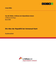 Title: Die Idee der Republik bei Immanuel Kant, Author: Jonas Kühn