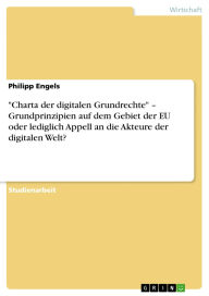 Title: Charta der digitalen Grundrechte - Grundprinzipien auf dem Gebiet der EU oder lediglich Appell an die Akteure der digitalen Welt?, Author: Philipp Engels
