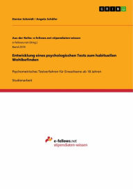 Title: Entwicklung eines psychologischen Tests zum habituellen Wohlbefinden: Psychometrisches Testverfahren für Erwachsene ab 18 Jahren, Author: Denise Schmidt