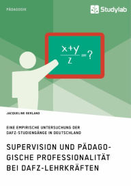 Title: Supervision und pädagogische Professionalität bei DaFZ-Lehrkräften: Eine empirische Untersuchung der DaFZ-Studiengänge in Deutschland, Author: Jacqueline Gerland