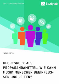Title: Rechtsrock als Propagandamittel. Wie kann Musik Menschen beeinflussen und leiten?, Author: Marius Vieten