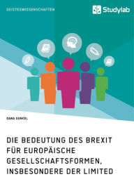 Title: Die Bedeutung des Brexit für europäische Gesellschaftsformen, insbesondere der Limited, Author: Dana Gunkel