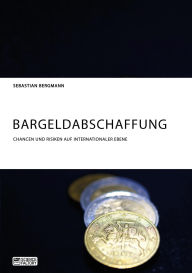 Title: Bargeldabschaffung. Chancen und Risiken auf internationaler Ebene, Author: Sebastian Bergmann