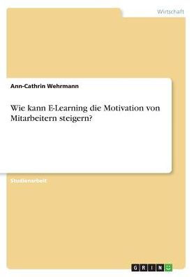 Wie Kann E Learning Die Motivation Von Mitarbeitern Steigern By Ann Cathrin Wehrmann Paperback Barnes Noble