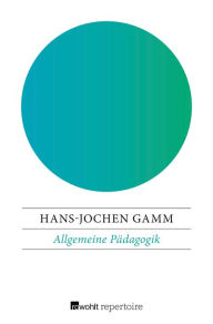 Title: Allgemeine Pädagogik: Die Grundlagen von Erziehung und Bildung in der bürgerlichen Gesellschaft, Author: Hans-Jochen Gamm