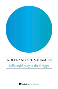 Title: Selbsterfahrung in der Gruppe: Theorie, Praxis, Ergebnisse analytischer Gruppendynamik, Author: Wolfgang Schmidbauer